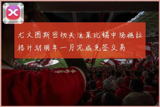 尤文图斯密切关注莱比锡中场施拉格计划明年一月完成免签交易